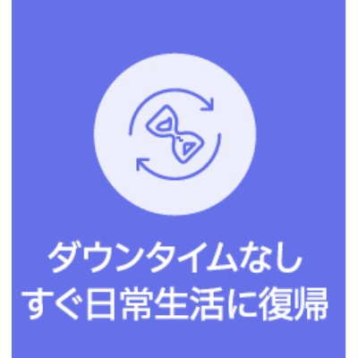 ダウンタイムなし すぐ日常生活に復帰